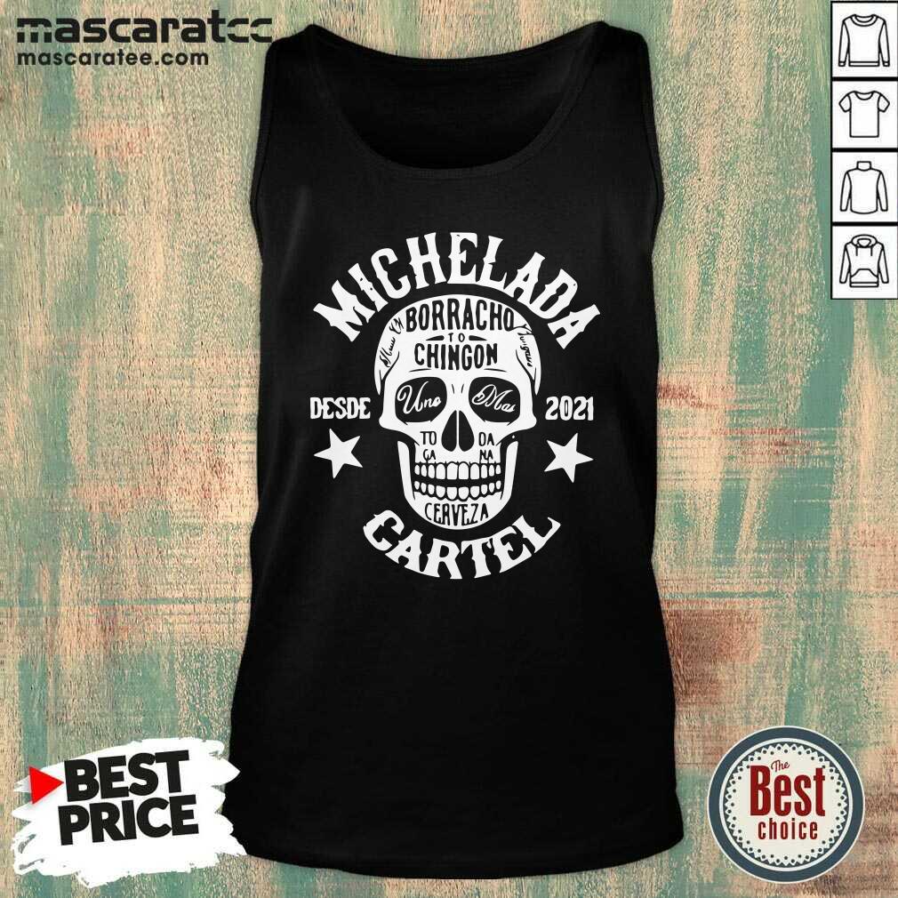Hot Michelada Borracho To Chingon Desde 2021 Cartel Shirt