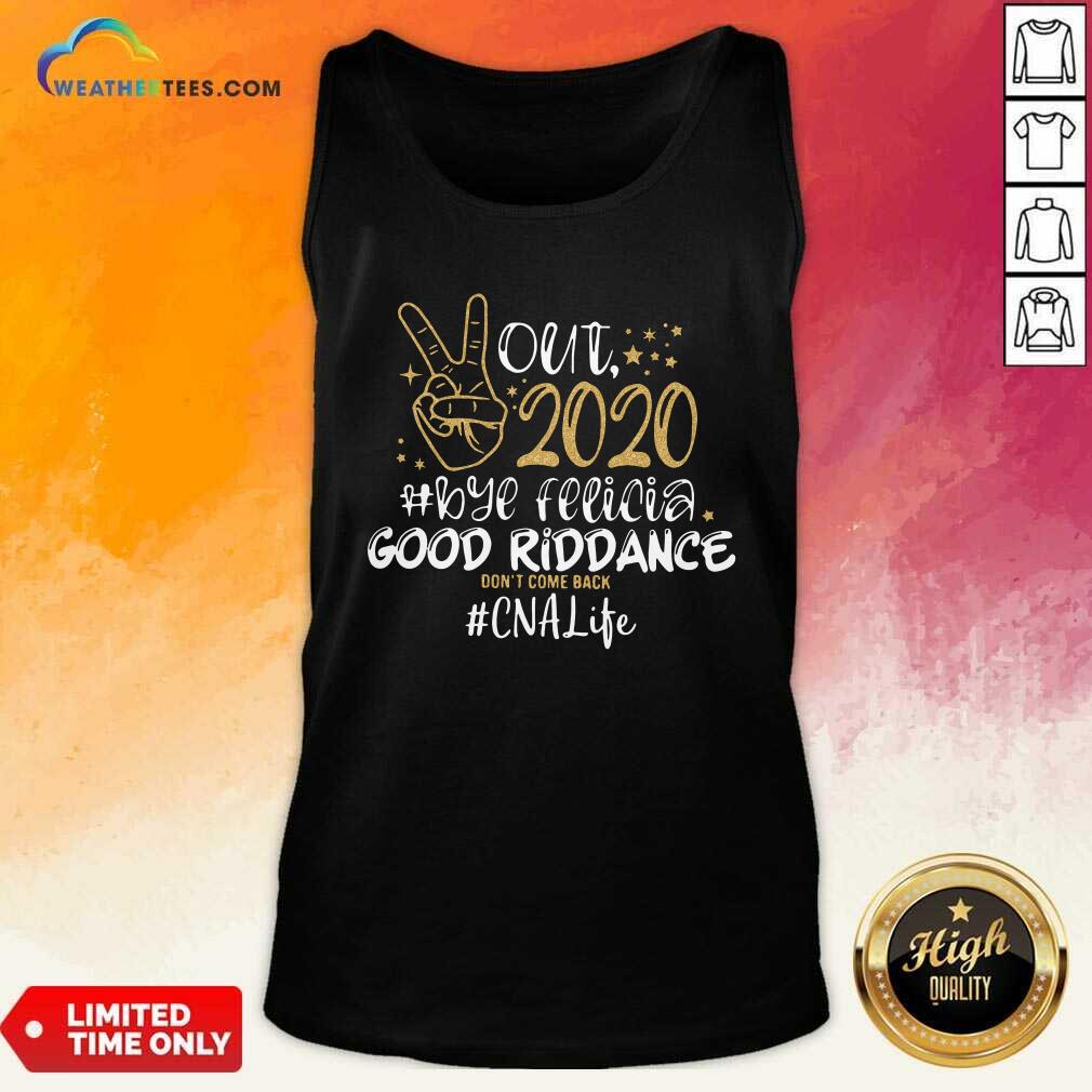 Hot Out 2020 Bye Felicia Good Riddance Don’t Come Back CNA Life Shirt