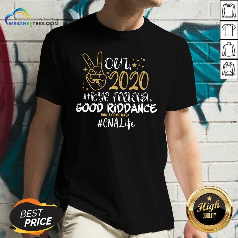 Hot Out 2020 Bye Felicia Good Riddance Don’t Come Back CNA Life Shirt