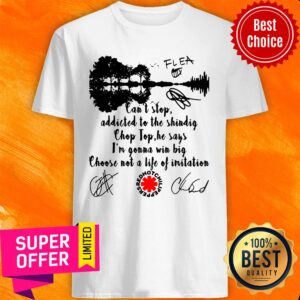 Red Hot Chili Peppers Can’t Stop Addicted To The Shindig Chop Top He Says I’m Gonna Win Big Shirt