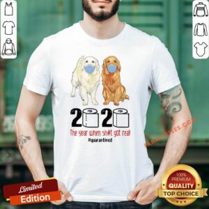 Hot Golden Retrievers 2020 The Year When Shit Got Real Quarantined COVID 19 Shirt