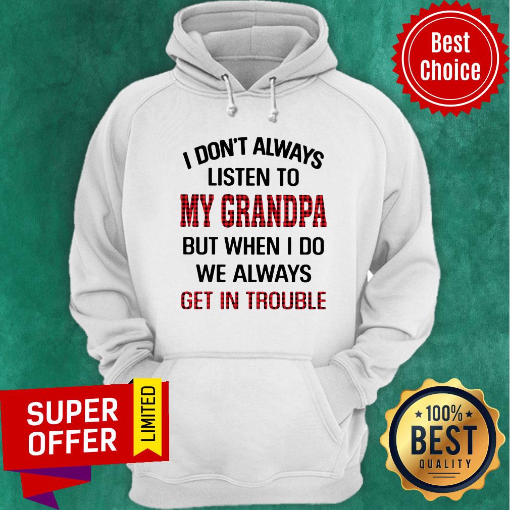 I Don't Always Listen To My Grandpa But When I Do We Always Get Introuble Shirt