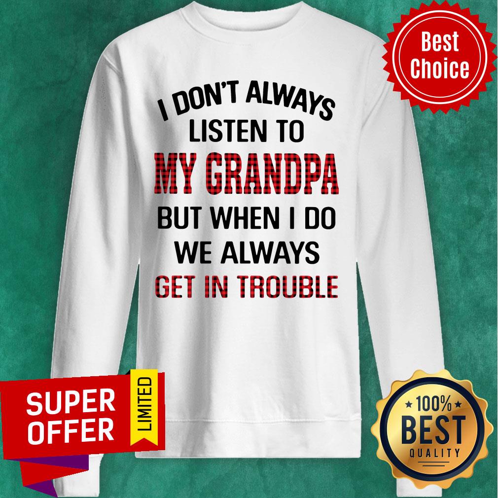 I Don't Always Listen To My Grandpa But When I Do We Always Get Introuble Shirt