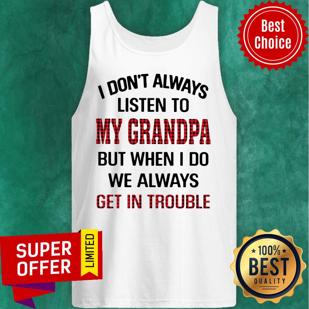 I Don't Always Listen To My Grandpa But When I Do We Always Get Introuble Shirt