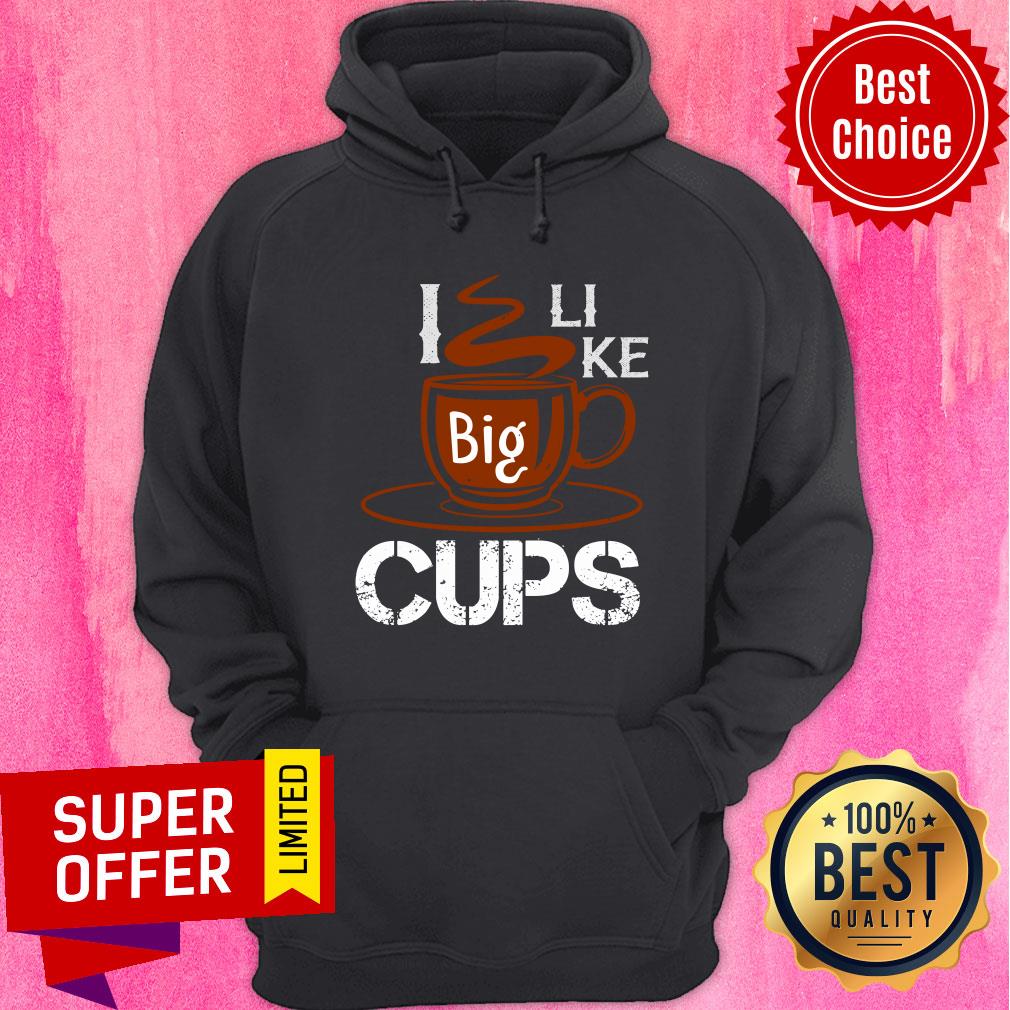 I Like Big Cups Coffee Shirt