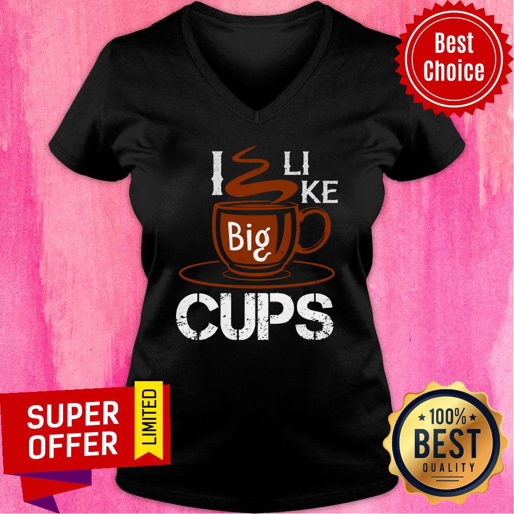I Like Big Cups Coffee Shirt