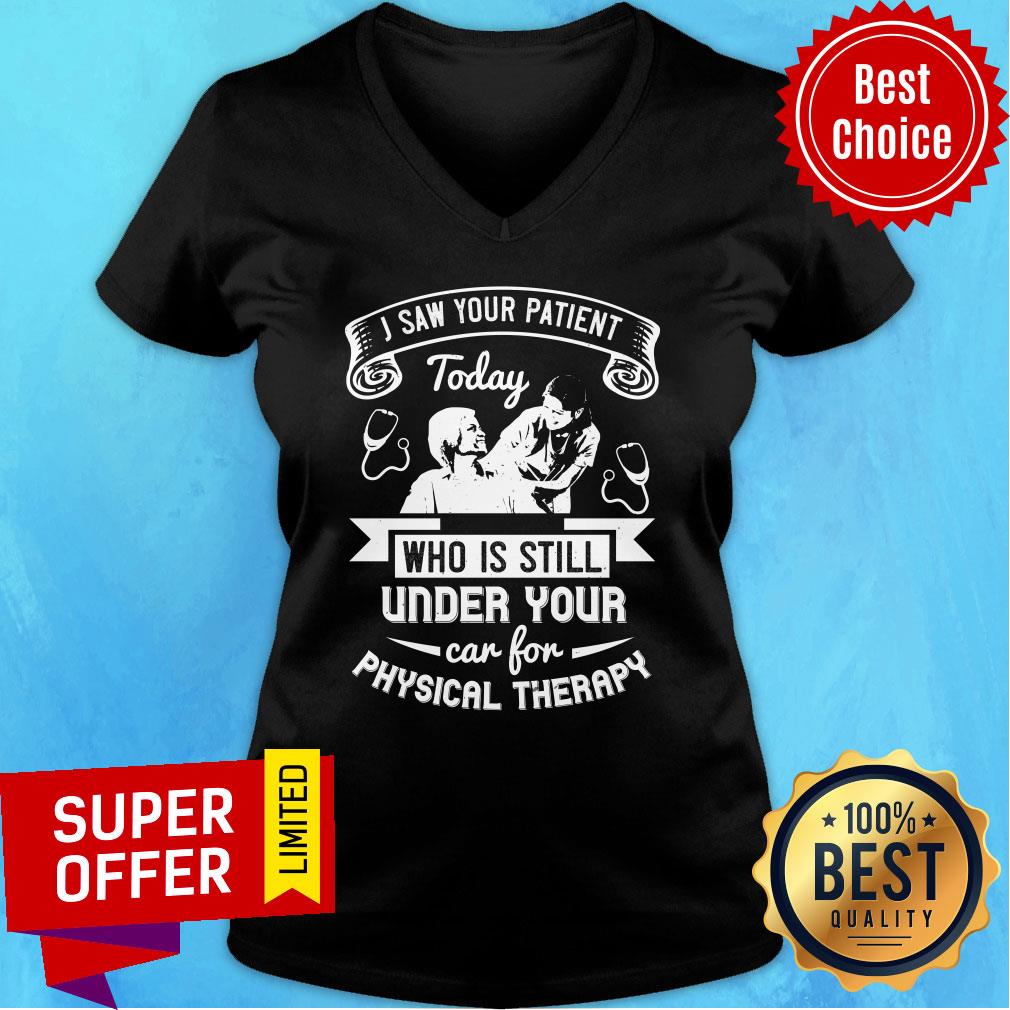 I Saw Your Patient Today Who Is Still Under Our Car For Physical Therapy Shirt