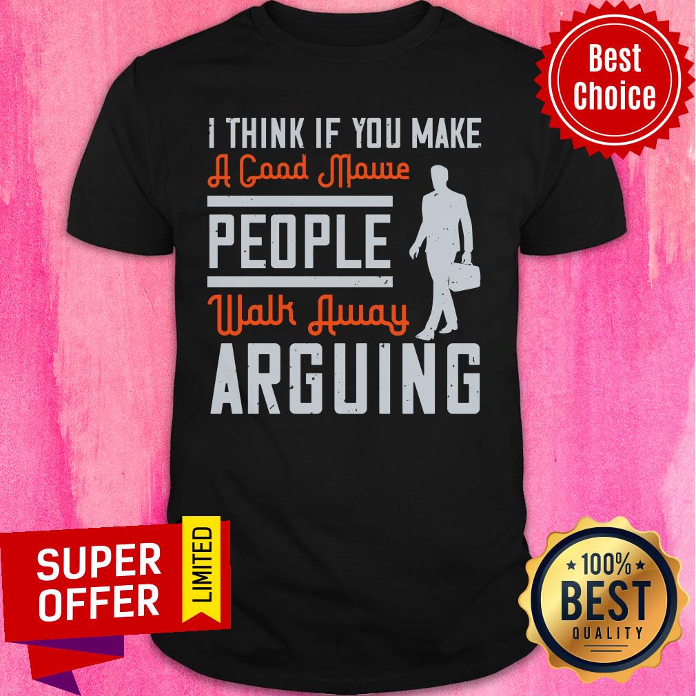 I Think If You Make A Good Movie People Walk Away Arguing Shirt