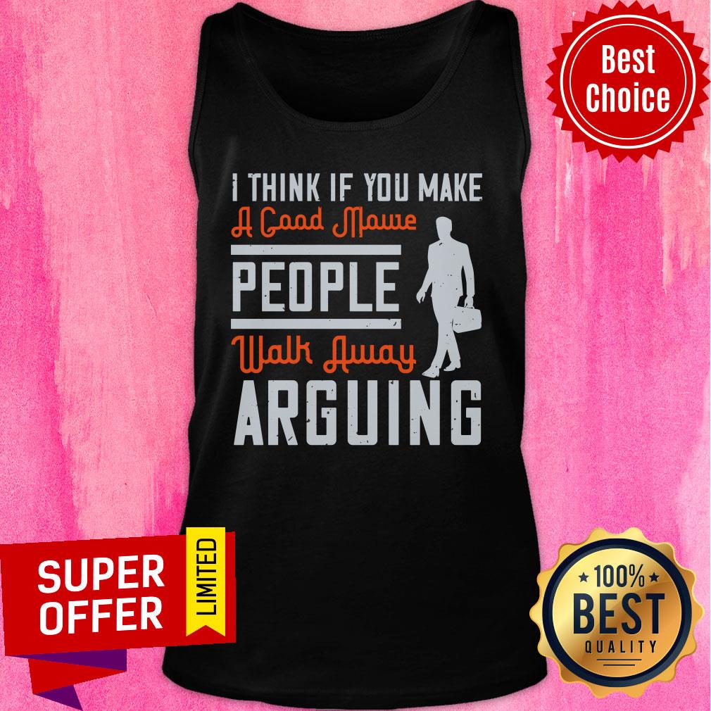 I Think If You Make A Good Movie People Walk Away Arguing Shirt