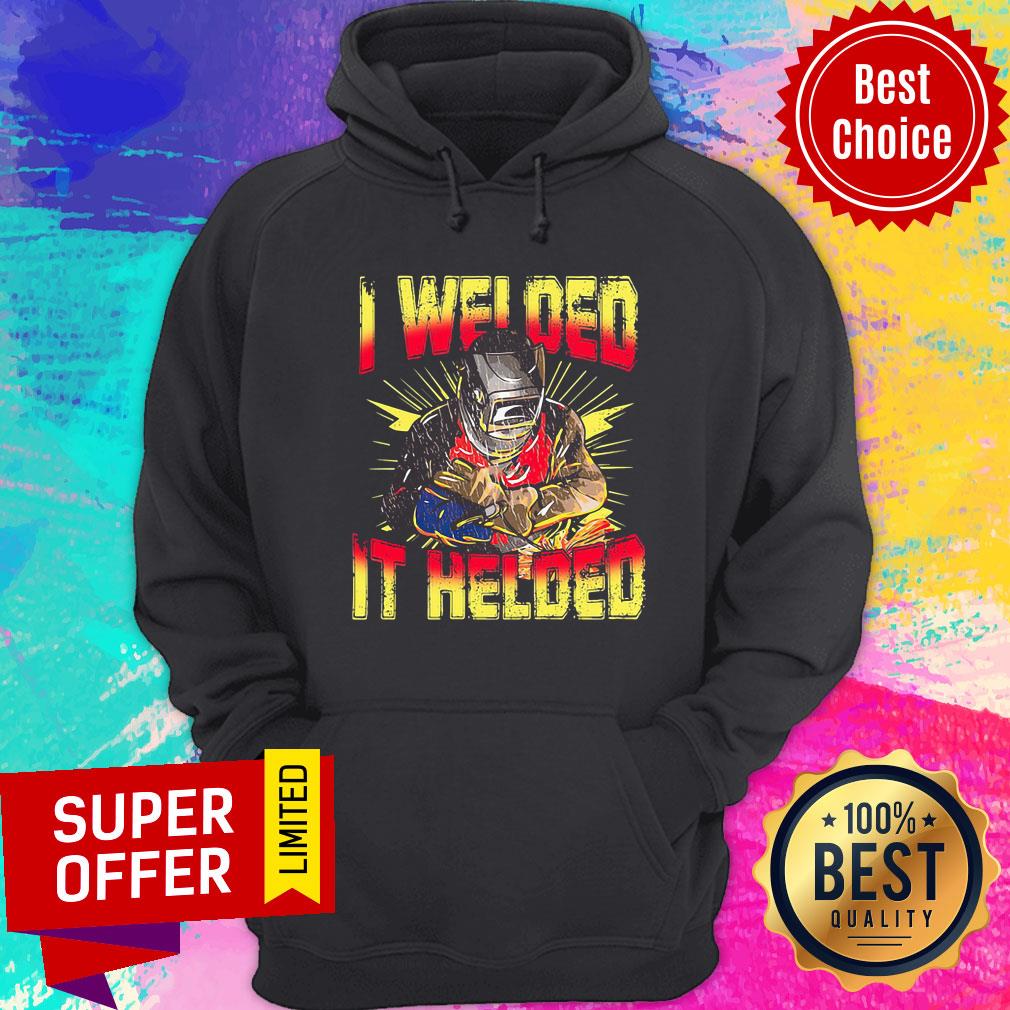 I Welded It Helded Welder Grateful Shirt
