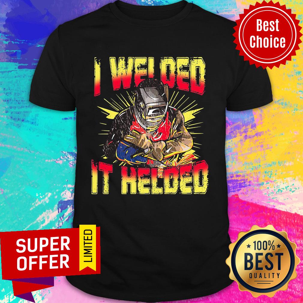 I Welded It Helded Welder Grateful Shirt