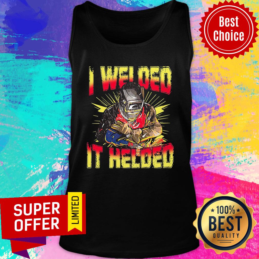 I Welded It Helded Welder Grateful Shirt