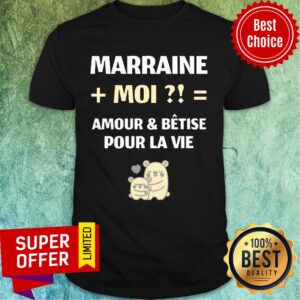 Marraine Moi Amour And Betise Pour La Vie Shirt