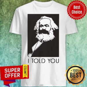 Funny Marx I Told You Shirt