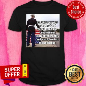 Let'S Give Out Vets Congressional Benefits And Give Congressmen Current Vet Benefits Shirt