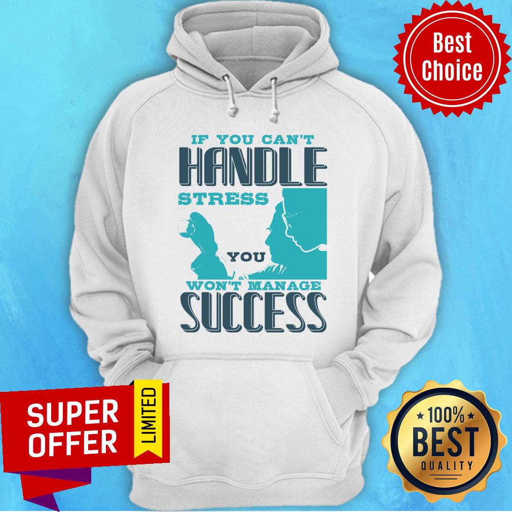 If You Can't Handle Won't Manage Success Shirt
