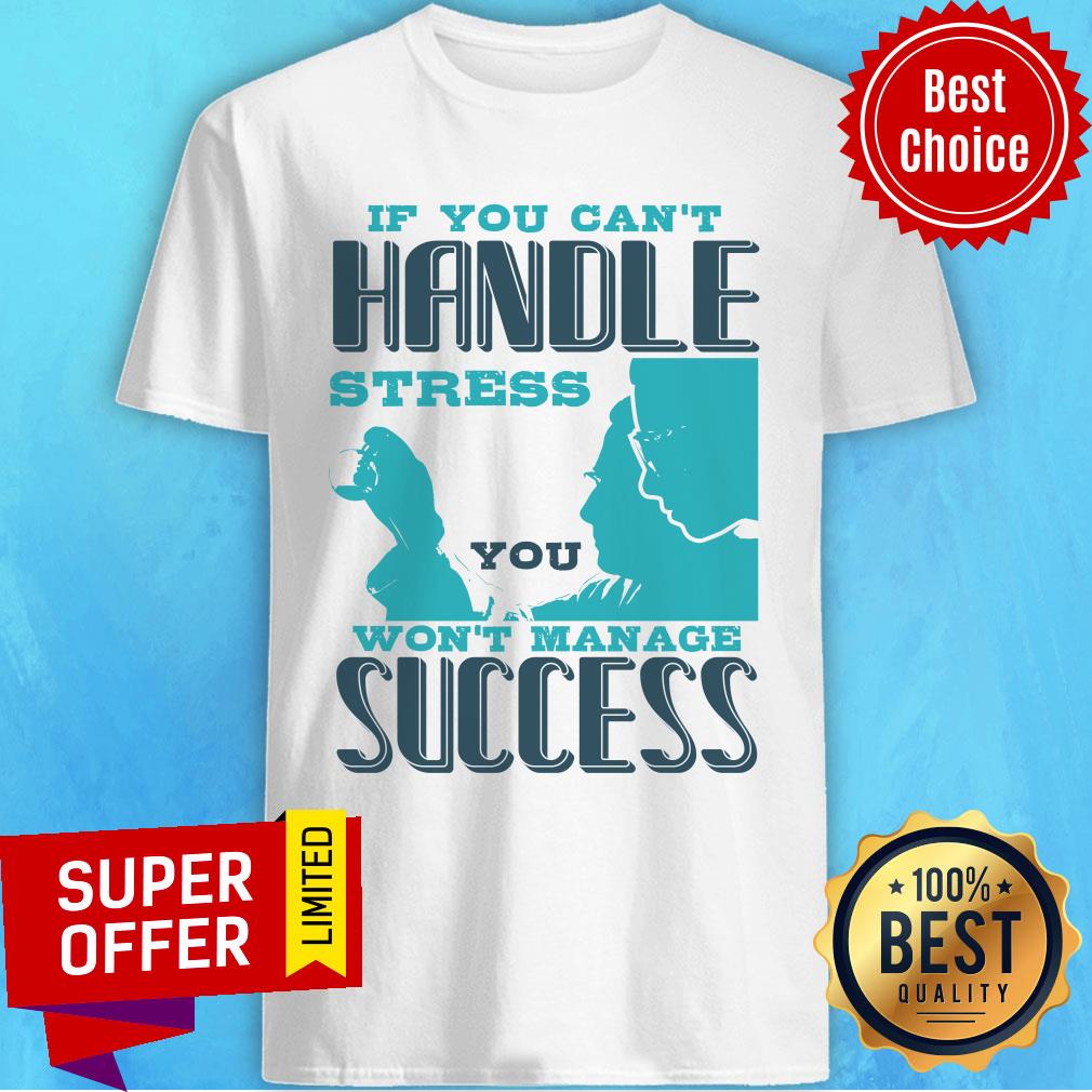 If You Can't Handle Won't Manage Success Shirt