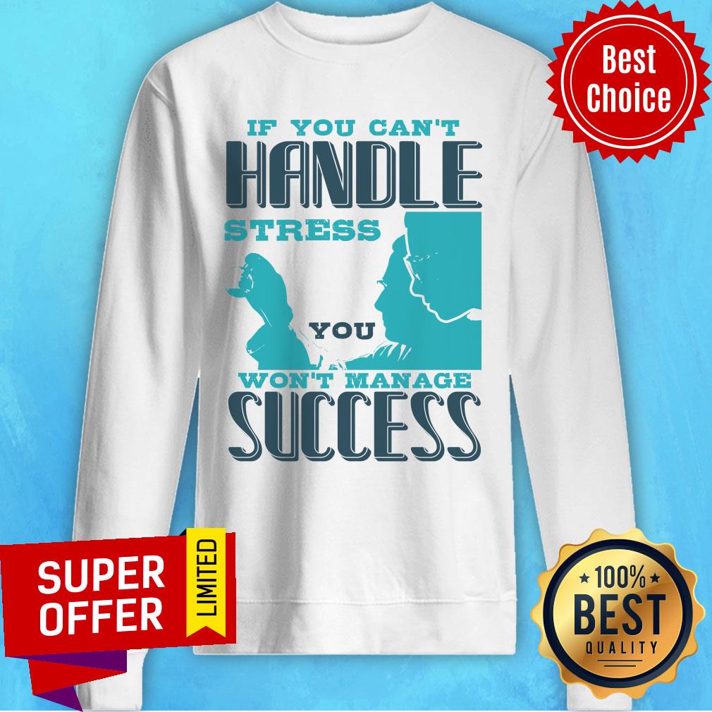 If You Can't Handle Won't Manage Success Shirt