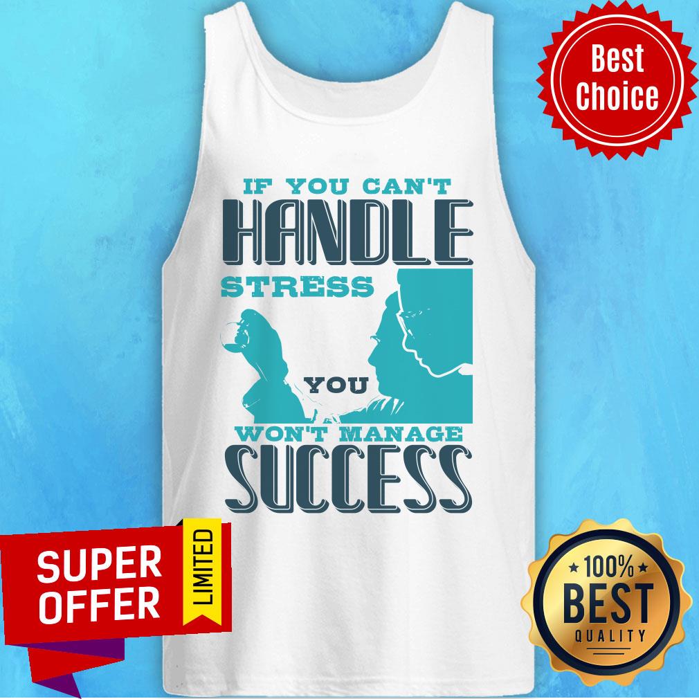 If You Can't Handle Won't Manage Success Shirt