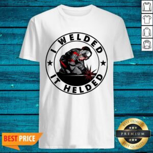 Premium I Welded It Helded Shirt
