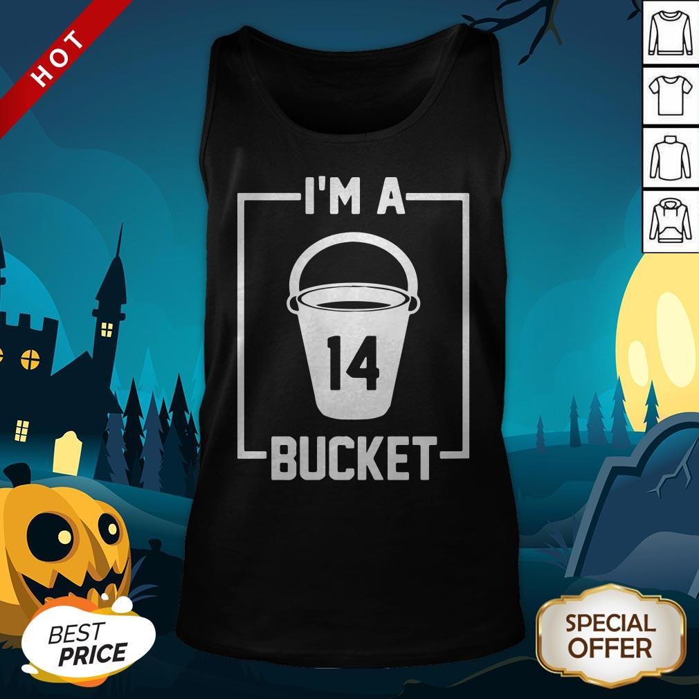 I’m A 14 Bucket Shirt