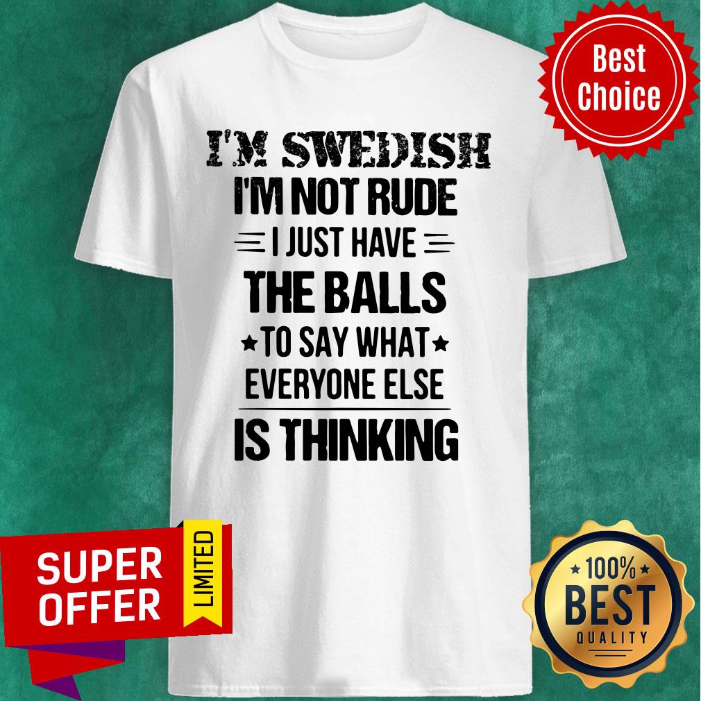 I'm Swedish I'm Not Rude I Just Have The Balls Is Thinking Shirt