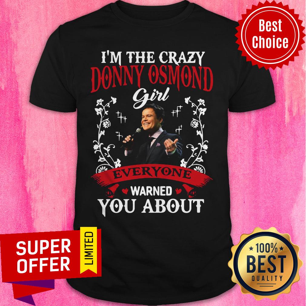 I’m The Crazy Donny Osmond Girl Everyaone Warned You About Shirt