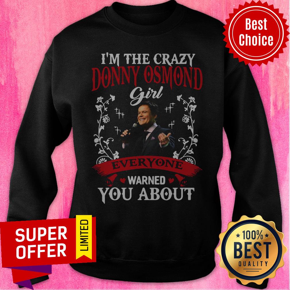 I’m The Crazy Donny Osmond Girl Everyaone Warned You About Shirt