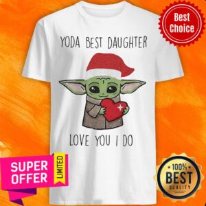 Nice Santa Yoda Best Daughter Love You I Do Shirt