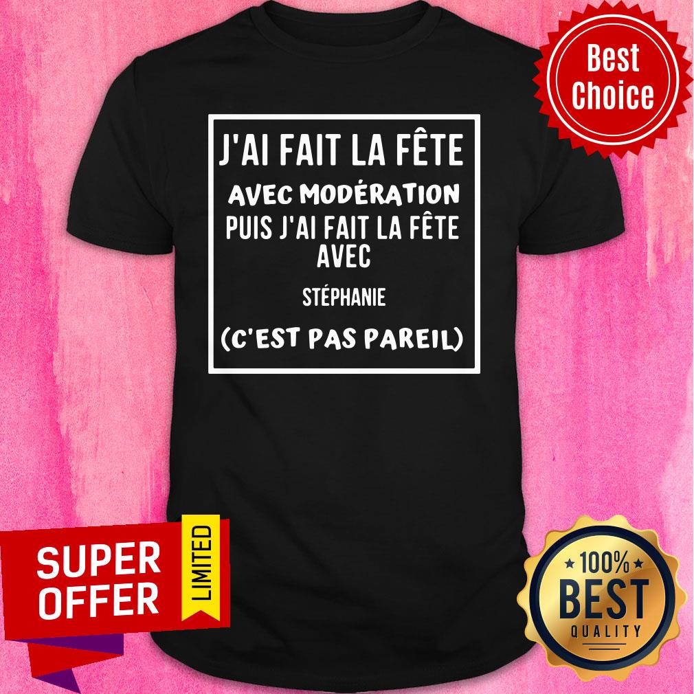 J'ai Fait La Fete Avec Moderation Puis J'ai Fait La Fere Shirt