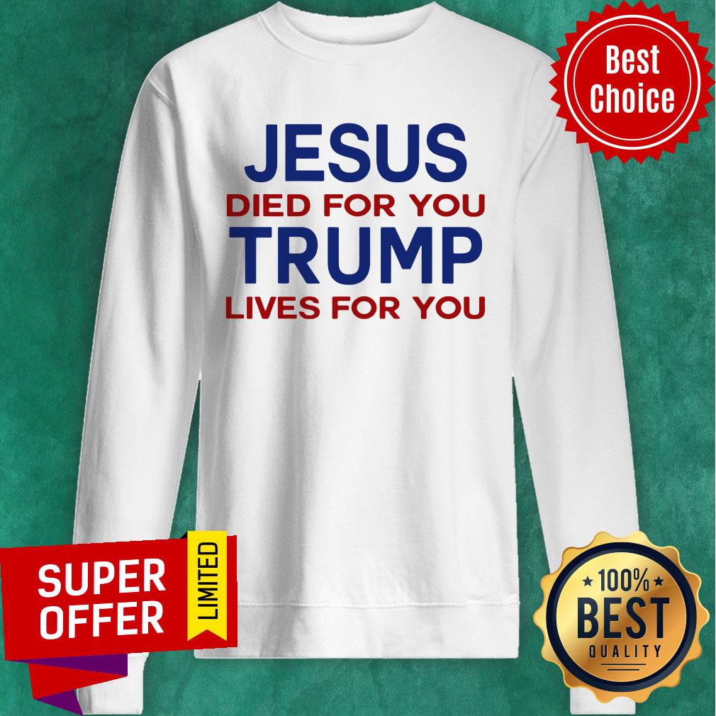 Jesus Died For You Trump Lives For You Shirt