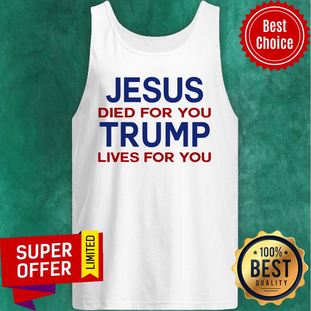 Jesus Died For You Trump Lives For You Shirt