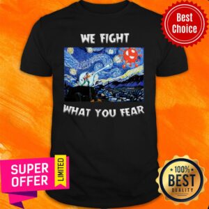 Premium We Fight What You Fear Coronavirus Shirt
