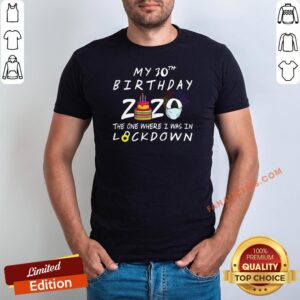 Nice My 30th Birthday 2020 The One Where I Was In Lockdown Shirt