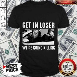 Happy Halloween Get In Loser We’re Going Killing Shirt