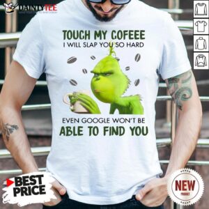 Premium Touch My Cofeee I Will Slap You So Hard Even Google Won't Be Able To Find You Shirt