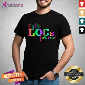It Is The Locs For Me Shirt