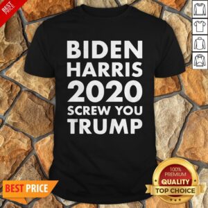 Biden Harris 2020 Screw You Trump Shirt