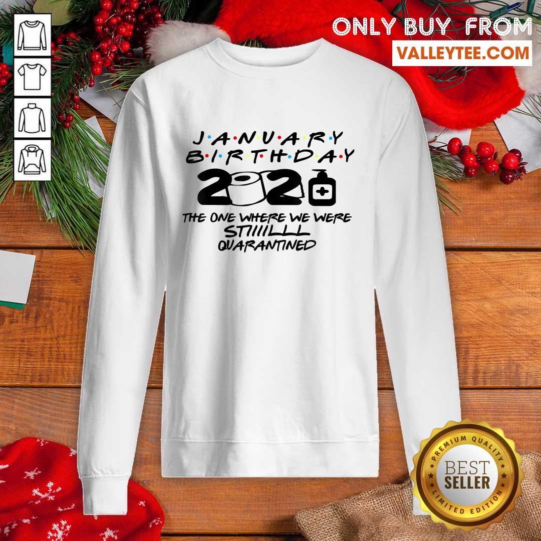 Hot January Birthday 2021 The One Where We Were Still Quarantined Shirt