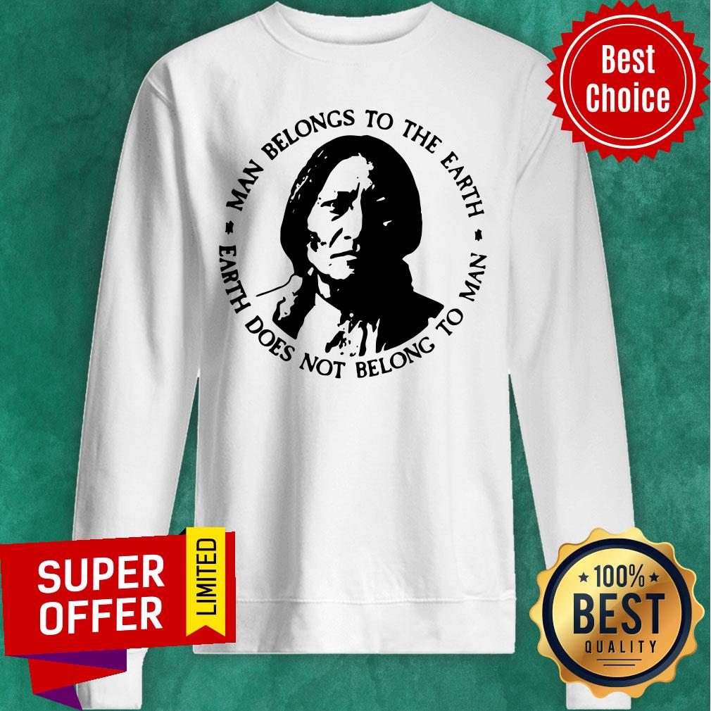 Man Belongs To The Earth Does Not Belong To Man Shirt