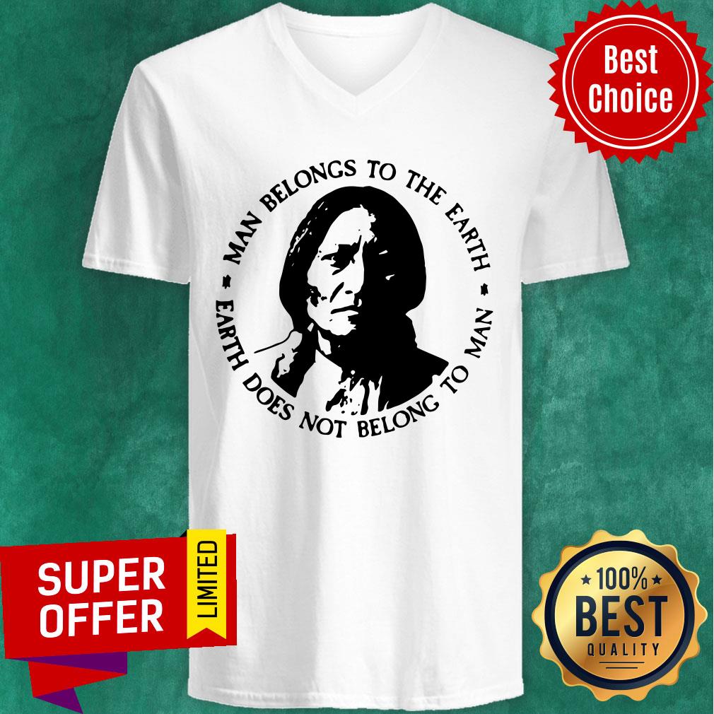 Man Belongs To The Earth Does Not Belong To Man Shirt