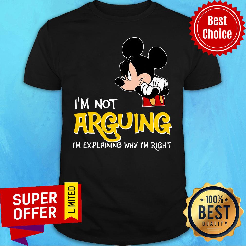 Mickey I'm Not Arguing Explaning Right Shirt