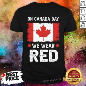 On Canada Day We Wear Red Shirt