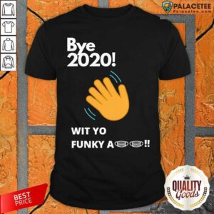 Nice Bye 2020! Quarantine Wit Yo Funky A Mask Shirt