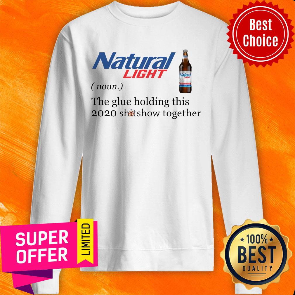 Natural Light The Glue Holding This 2020 Shitshow Together Shirt