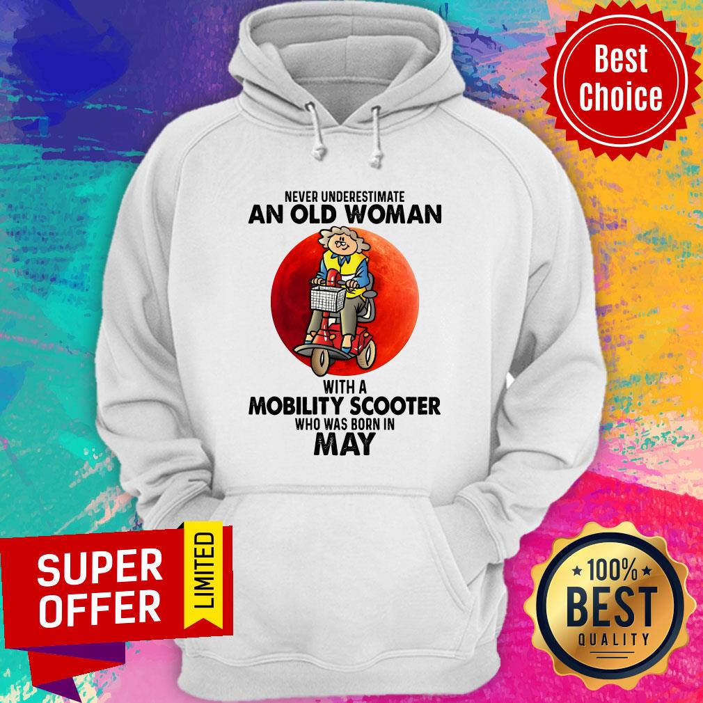 never-underestimate-an-old-woman-with-a-mobility-scooter-who-was-born-in-may-hoodie.jpg