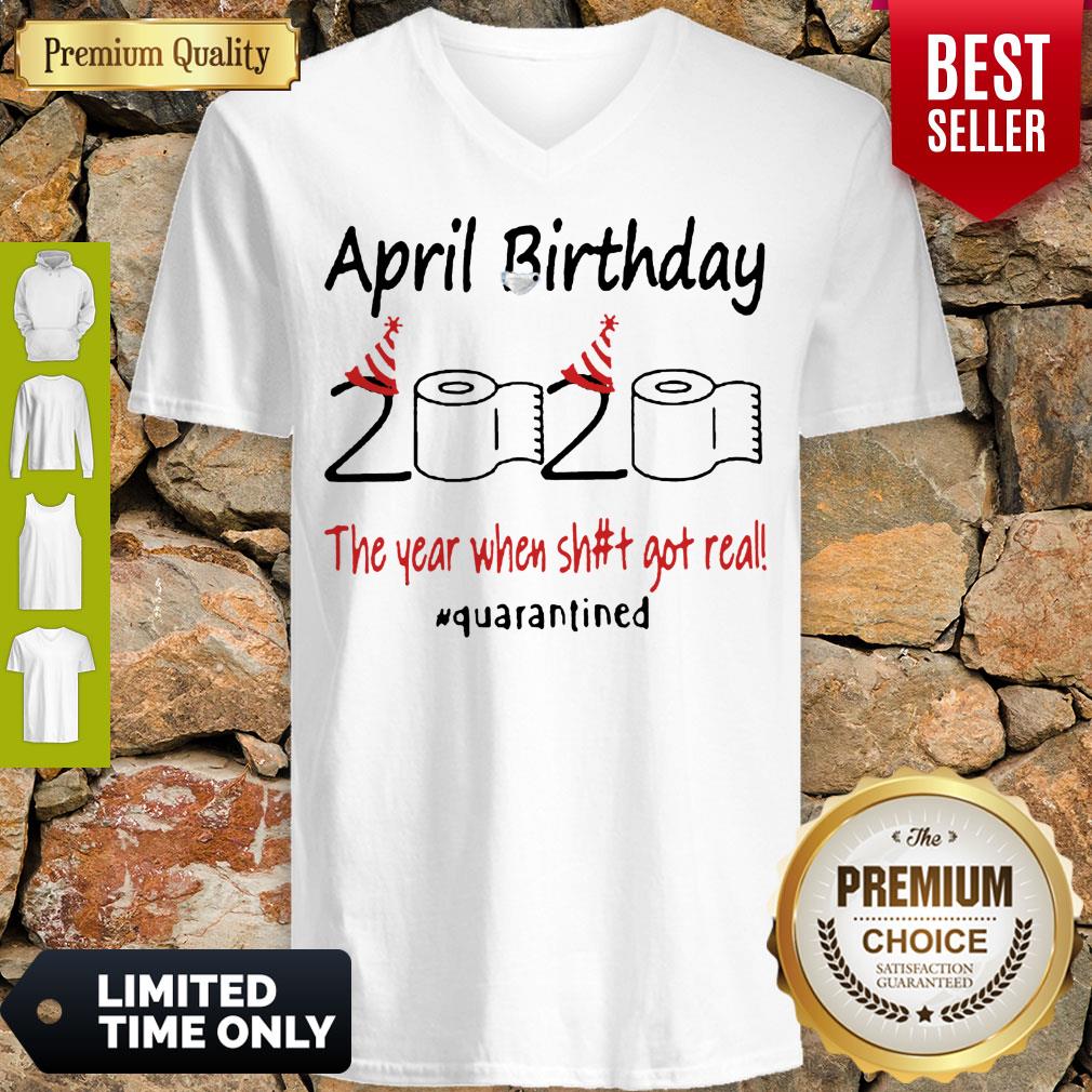 Nice April Birthday The Year When Shit Got Real Quarantined Shirt