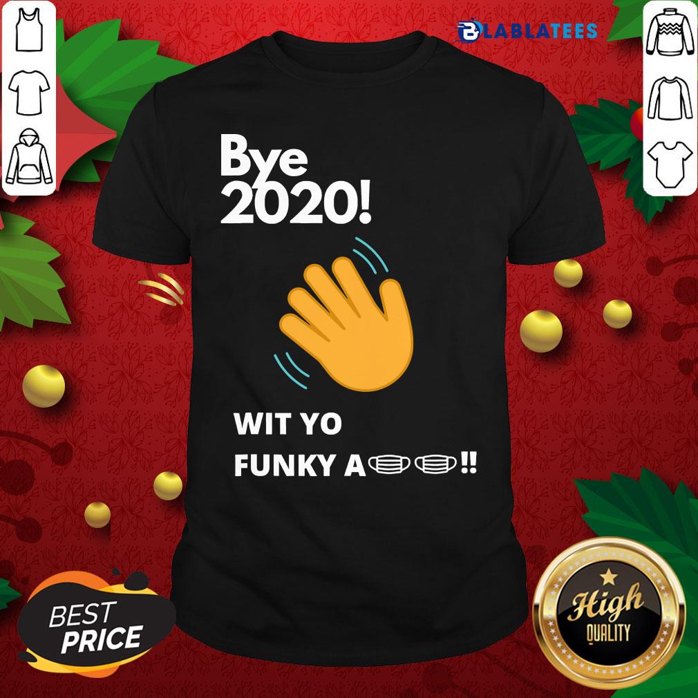 Nice Bye 2020! Quarantine Wit Yo Funky A Mask Shirt