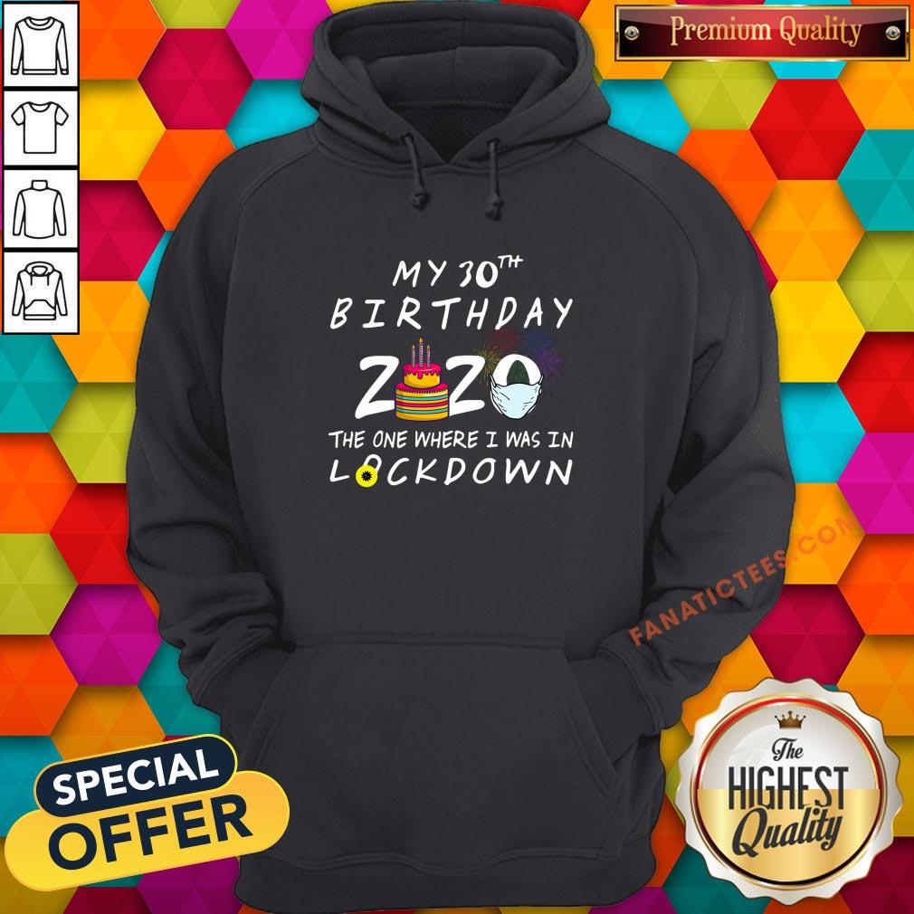 nice-my-30th-birthday-2020-the-one-where-i-was-in-lockdown-hoodie.jpg