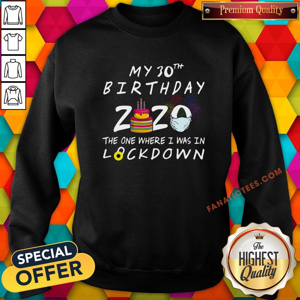 nice-my-30th-birthday-2020-the-one-where-i-was-in-lockdown-sweatshirt.jpg